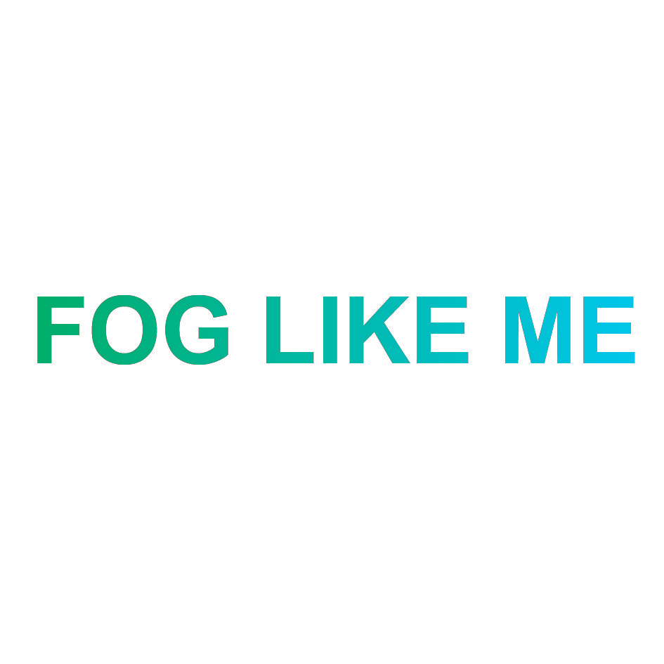 FOG LIKE ME