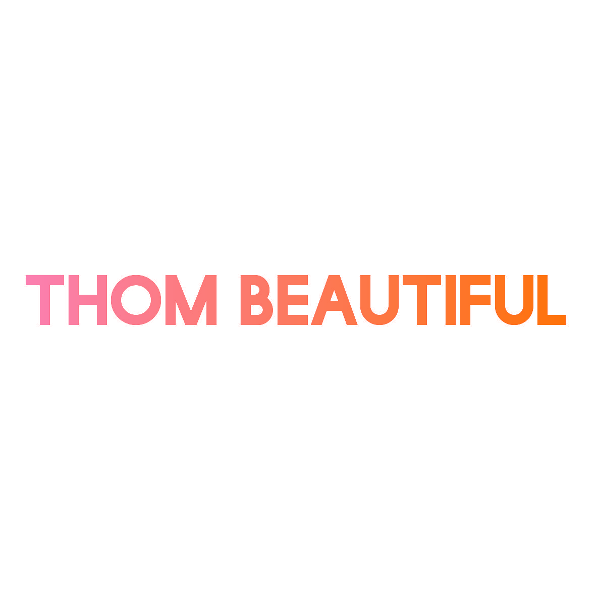 THOM BEAUTIFUL