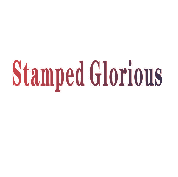 STAMPED GLORIOUS