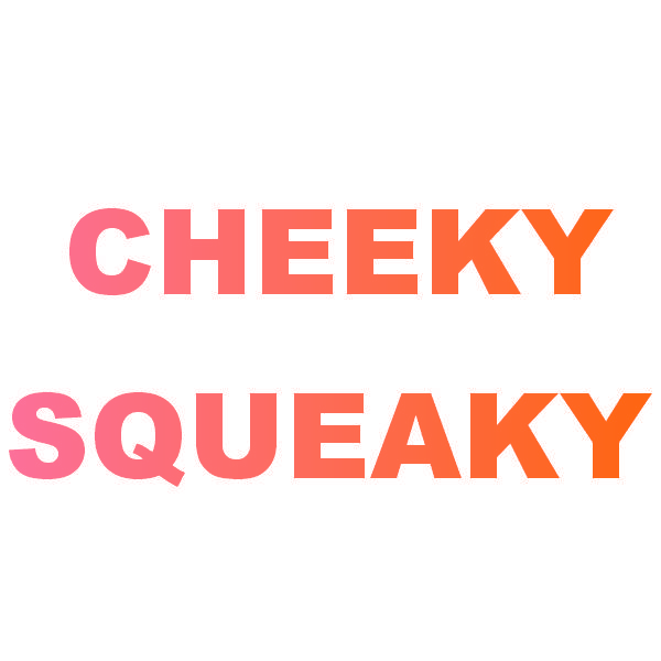 CHEEKY SQUEAKY