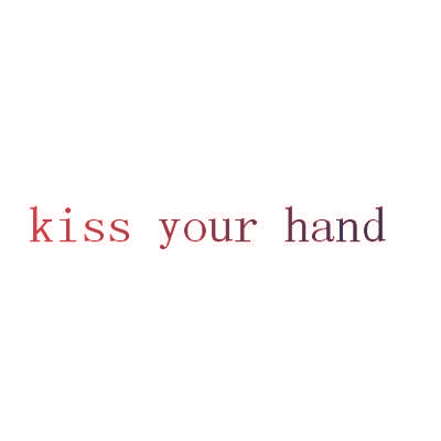 KISS YOUR HAND